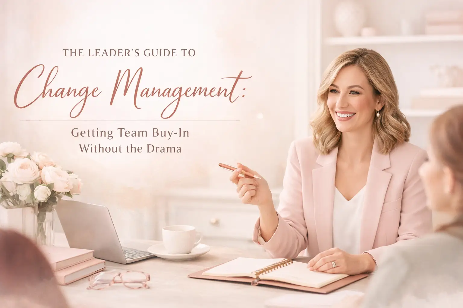 The Leader’s Guide to Change Management: Getting Team Buy-In Without the Drama
